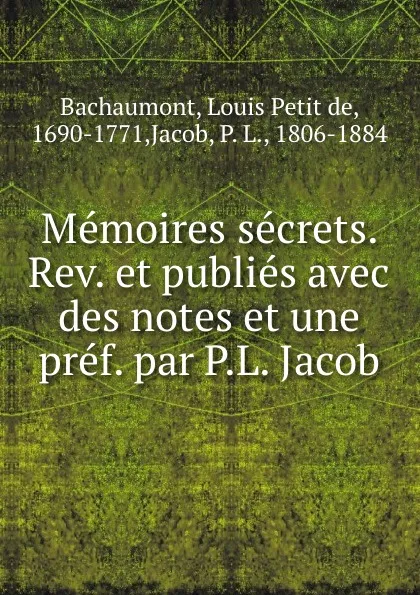 Обложка книги Memoires secrets. Rev. et publies avec des notes et une pref. par P.L. Jacob, Louis Petit de Bachaumont