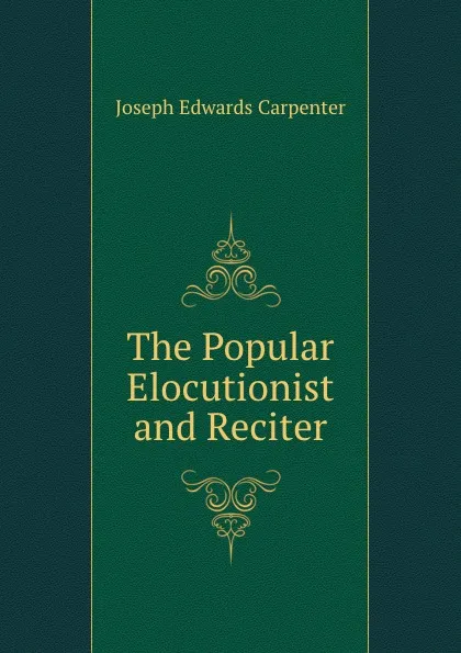 Обложка книги The Popular Elocutionist and Reciter, Joseph Edwards Carpenter