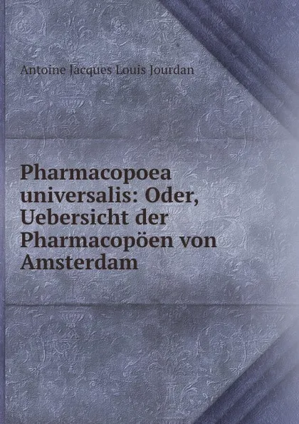 Обложка книги Pharmacopoea universalis: Oder, Uebersicht der Pharmacopoen von Amsterdam ., Antoine Jacques Louis Jourdan