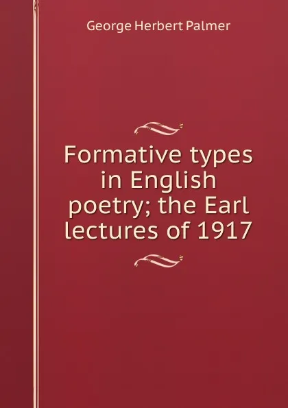 Обложка книги Formative types in English poetry; the Earl lectures of 1917, George Herbert Palmer