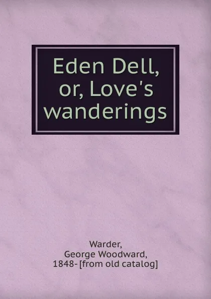 Обложка книги Eden Dell, or, Love.s wanderings, George Woodward Warder