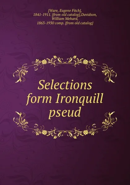 Обложка книги Selections form Ironquill pseud., Eugene Fitch Ware