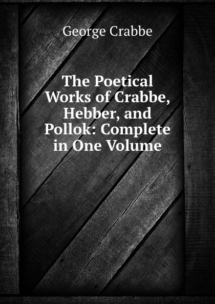 Обложка книги The Poetical Works of Crabbe, Hebber, and Pollok: Complete in One Volume, Crabbe George