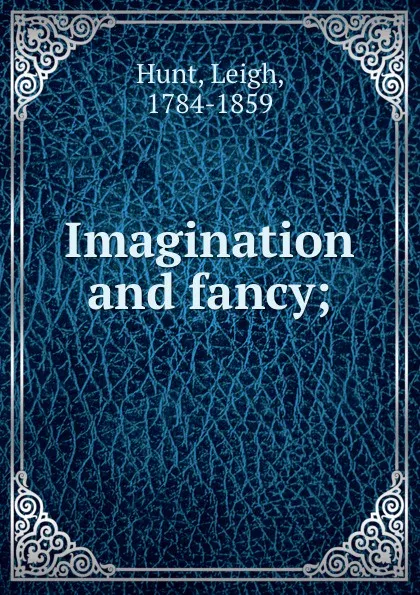 Обложка книги Imagination and fancy;, Leigh Hunt
