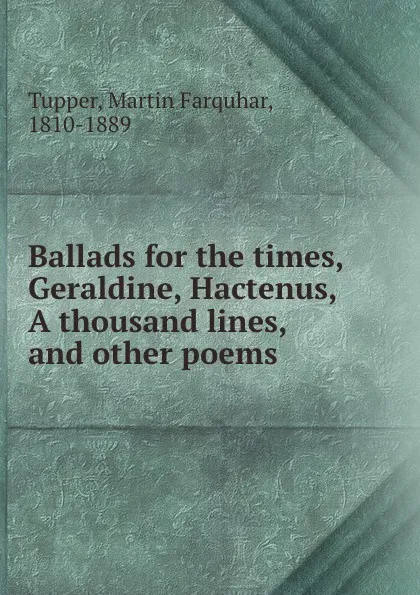 Обложка книги Ballads for the times, Geraldine, Hactenus, A thousand lines, and other poems, Martin Farquhar Tupper