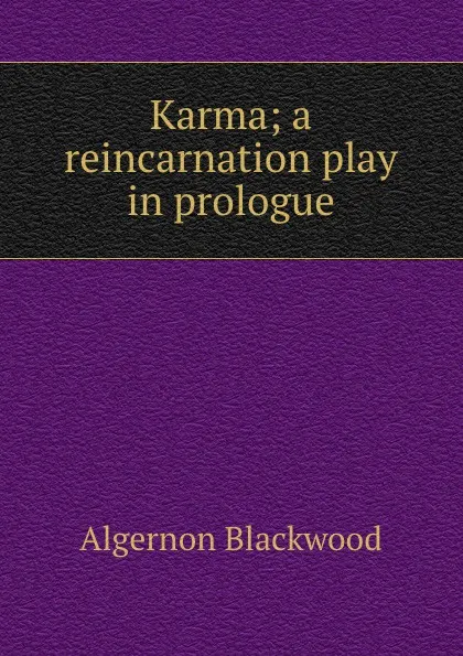 Обложка книги Karma; a reincarnation play in prologue, Algernon Blackwood