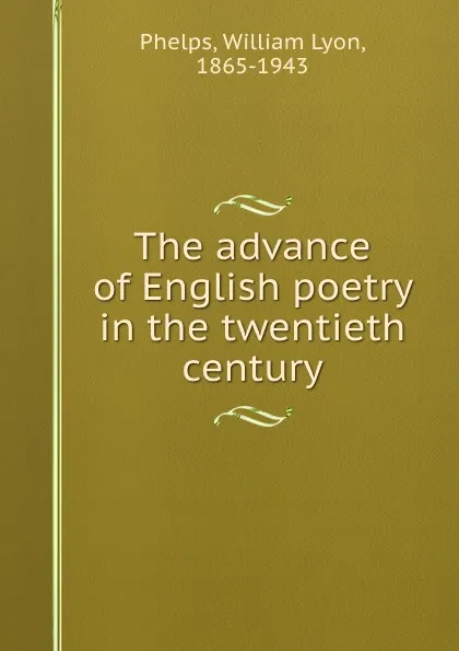 Обложка книги The advance of English poetry in the twentieth century, William Lyon Phelps