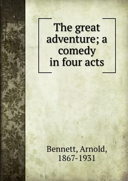 Обложка книги The great adventure; a comedy in four acts, E. A. Bennett