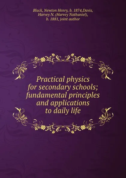 Обложка книги Practical physics for secondary schools; fundamental principles and applications to daily life, Newton Henry Black