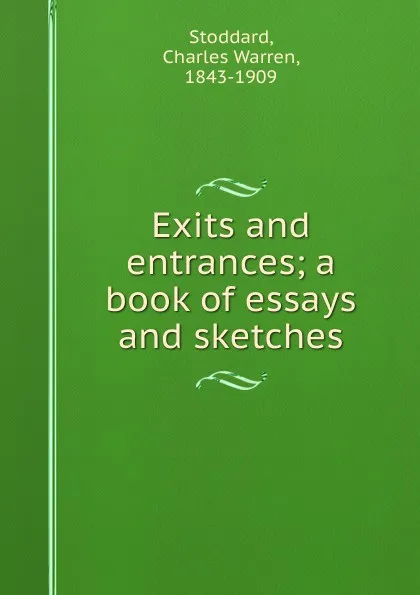 Обложка книги Exits and entrances; a book of essays and sketches, Charles Warren Stoddard