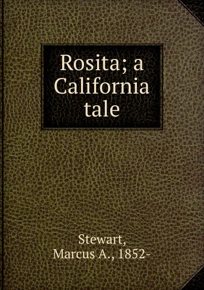 Обложка книги Rosita; a California tale, Marcus A. Stewart