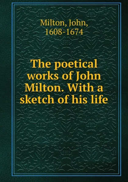 Обложка книги The poetical works of John Milton. With a sketch of his life, John Milton