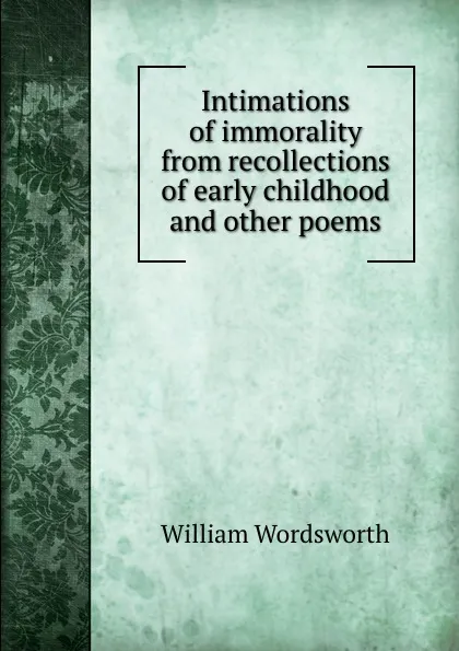 Обложка книги Intimations of immorality from recollections of early childhood and other poems, Wordsworth William