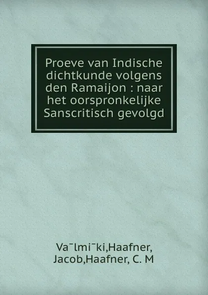 Обложка книги Proeve van Indische dichtkunde volgens den Ramaijon : naar het oorspronkelijke Sanscritisch gevolgd, Haafner Vālmiki