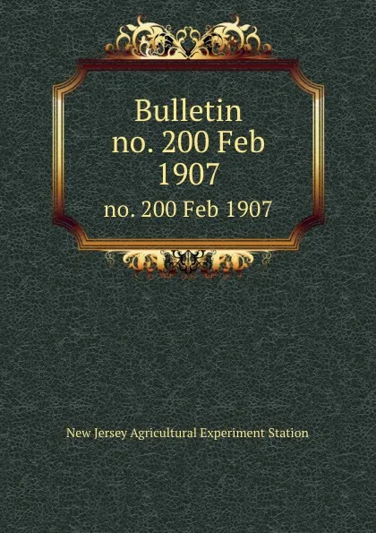 Обложка книги Bulletin. no. 200 Feb 1907, New Jersey Agricultural Experiment Station