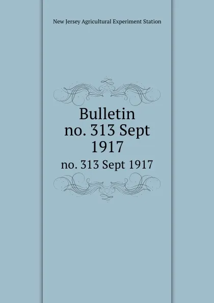 Обложка книги Bulletin. no. 313 Sept 1917, New Jersey Agricultural Experiment Station
