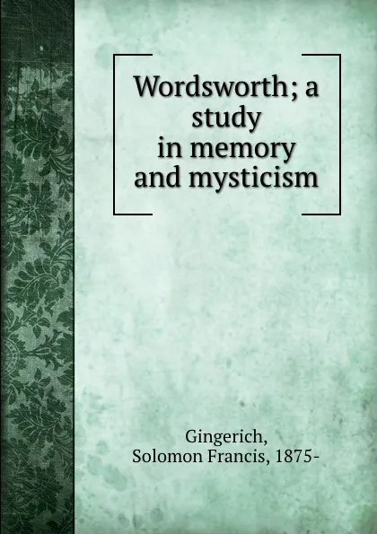 Обложка книги Wordsworth; a study in memory and mysticism, Solomon Francis Gingerich