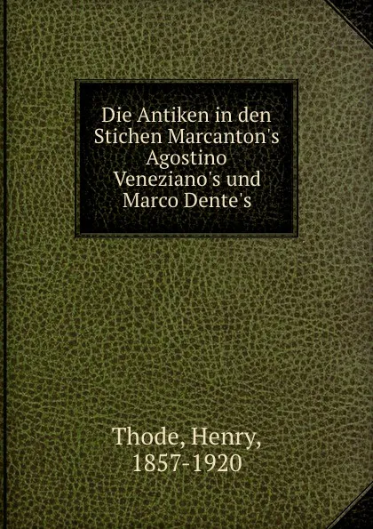 Обложка книги Die Antiken in den Stichen Marcanton.s Agostino Veneziano.s und Marco Dente.s, Henry Thode