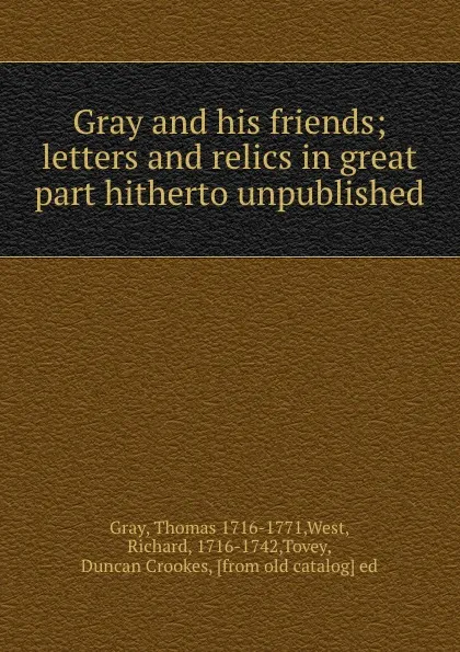Обложка книги Gray and his friends; letters and relics in great part hitherto unpublished, Thomas Gray