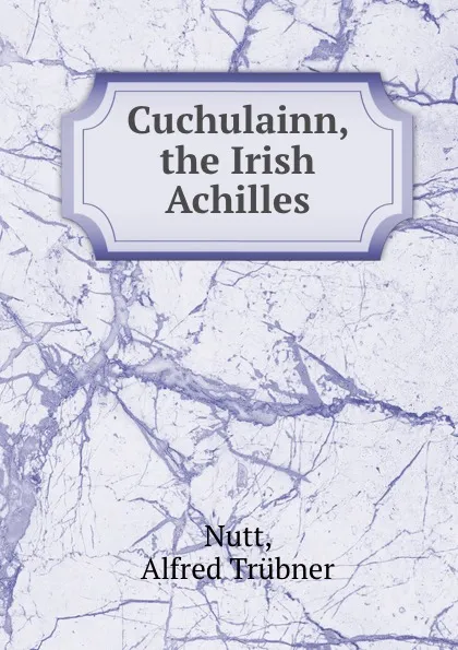 Обложка книги Cuchulainn, the Irish Achilles, Alfred Trübner Nutt