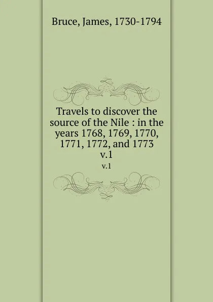 Обложка книги Travels to discover the source of the Nile : in the years 1768, 1769, 1770, 1771, 1772, and 1773. v.1, James Bruce