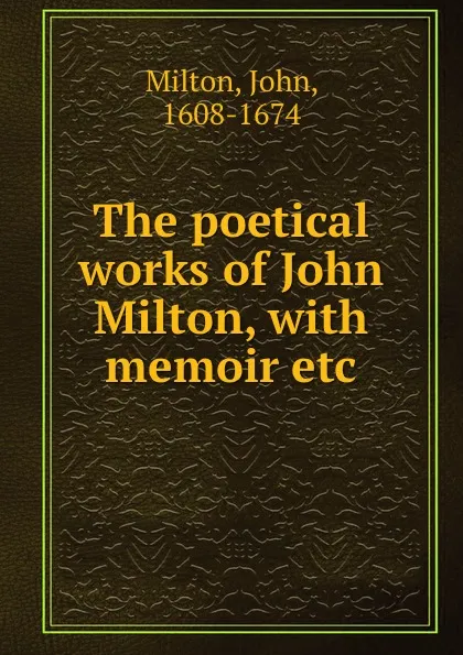 Обложка книги The poetical works of John Milton, with memoir etc, John Milton
