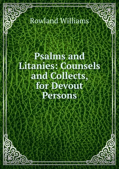 Обложка книги Psalms and Litanies: Counsels and Collects, for Devout Persons, Rowland Williams