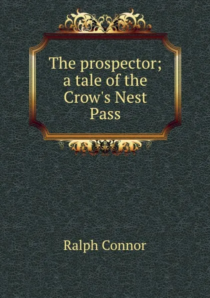 Обложка книги The prospector; a tale of the Crow.s Nest Pass, Connor Ralph