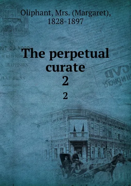 Обложка книги The perpetual curate. 2, Margaret Oliphant