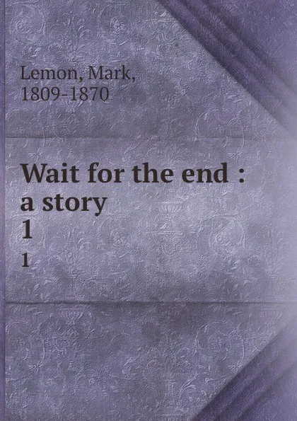 Обложка книги Wait for the end : a story. 1, Mark Lemon