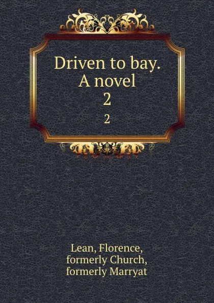 Обложка книги Driven to bay. A novel. 2, Florence Lean