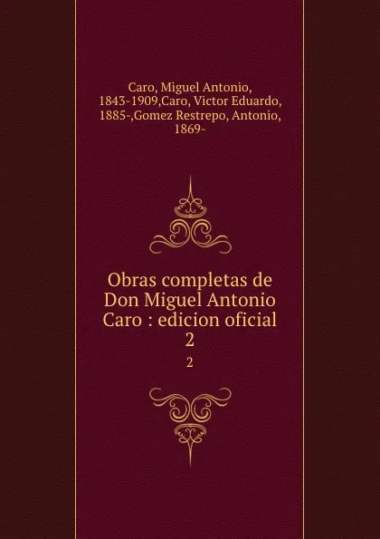 Обложка книги Obras completas de Don Miguel Antonio Caro : edicion oficial. 2, Miguel Antonio Caro