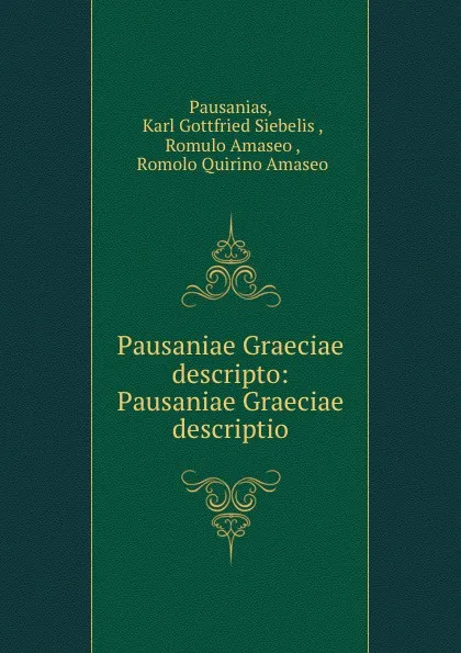 Обложка книги Pausaniae Graeciae descripto: Pausaniae Graeciae descriptio, Karl Gottfried Siebelis Pausanias