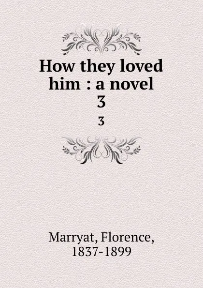 Обложка книги How they loved him : a novel. 3, Florence Marryat