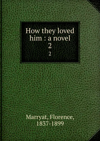 Обложка книги How they loved him : a novel. 2, Florence Marryat