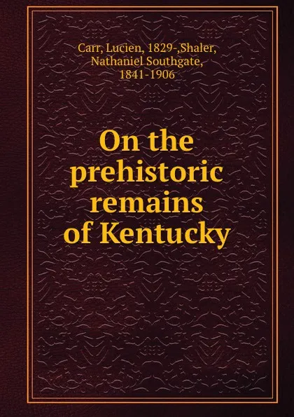 Обложка книги On the prehistoric remains of Kentucky, Lucien Carr