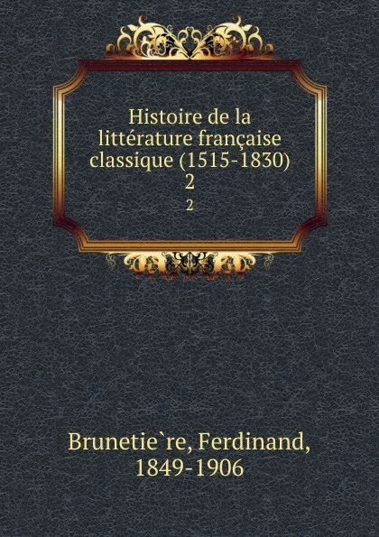 Обложка книги Histoire de la litterature francaise classique (1515-1830). 2, Ferdinand Brunetière