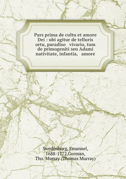 Обложка книги Pars prima de cultu et amore Dei : ubi agitur de telluris ortu, paradiso . vivario, tum de primogeniti seu Adami nativitate, infantia, . amore, Emanuel Swedenborg