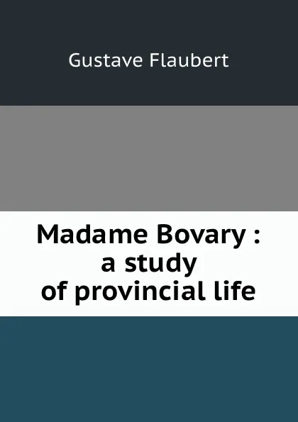 Обложка книги Madame Bovary : a study of provincial life, Flaubert Gustave