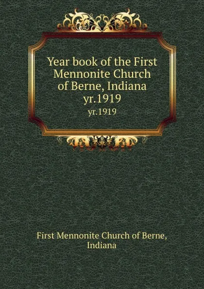 Обложка книги Year book of the First Mennonite Church of Berne, Indiana. yr.1919, First Mennonite Church of Berne