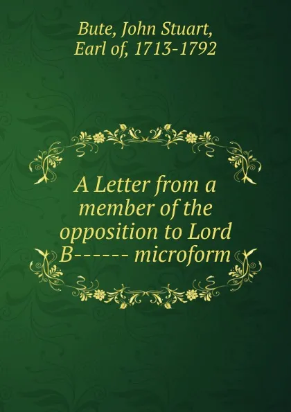 Обложка книги A Letter from a member of the opposition to Lord B------ microform, John Stuart Bute