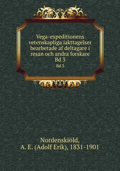 Обложка книги Vega-expeditionens vetenskapliga iakttagelser bearbetade af deltagare i resan och andra forskare. Bd 3, Adolf Erik Nordenskiöld