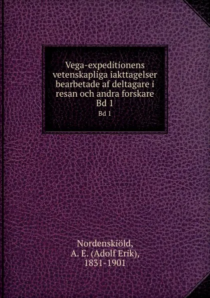 Обложка книги Vega-expeditionens vetenskapliga iakttagelser bearbetade af deltagare i resan och andra forskare. Bd 1, Adolf Erik Nordenskiöld