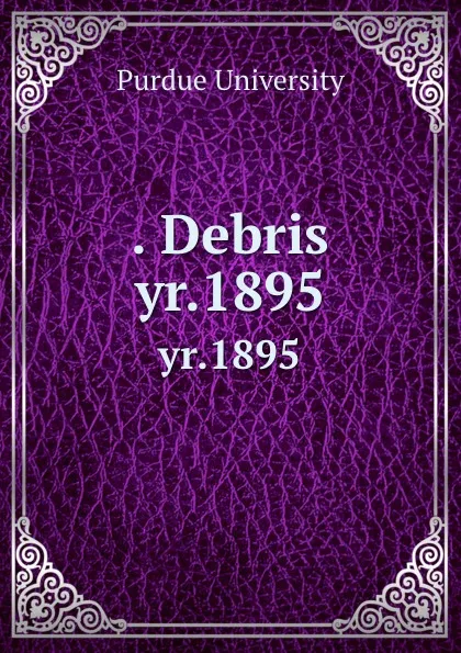 Обложка книги . Debris. yr.1895, Purdue University