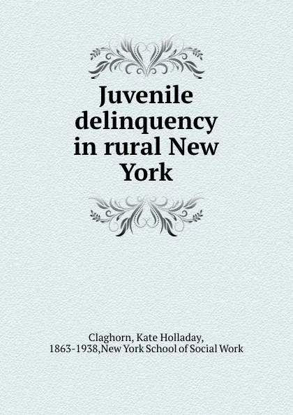 Обложка книги Juvenile delinquency in rural New York, Kate Holladay Claghorn