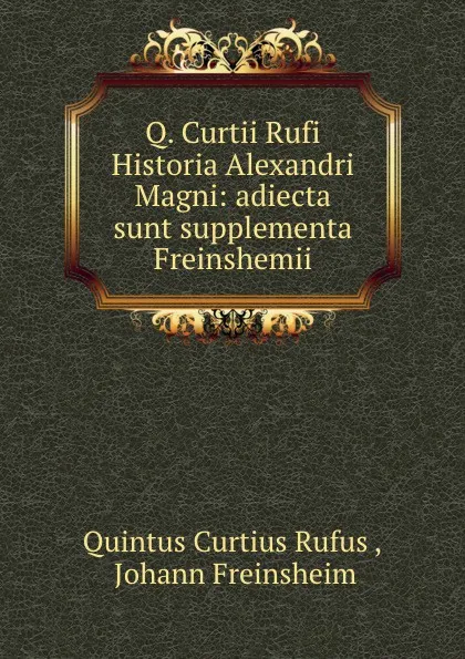 Обложка книги Q. Curtii Rufi Historia Alexandri Magni: adiecta sunt supplementa Freinshemii, Quintus Curtius Rufus