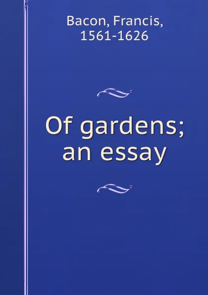 Обложка книги Of gardens; an essay, Фрэнсис Бэкон