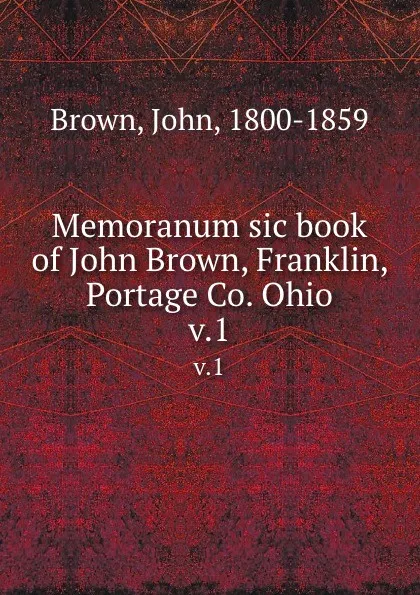 Обложка книги Memoranum sic book of John Brown, Franklin, Portage Co. Ohio. v.1, John Brown