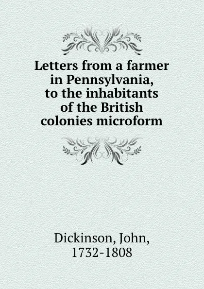 Обложка книги Letters from a farmer in Pennsylvania, to the inhabitants of the British colonies microform, John Dickinson