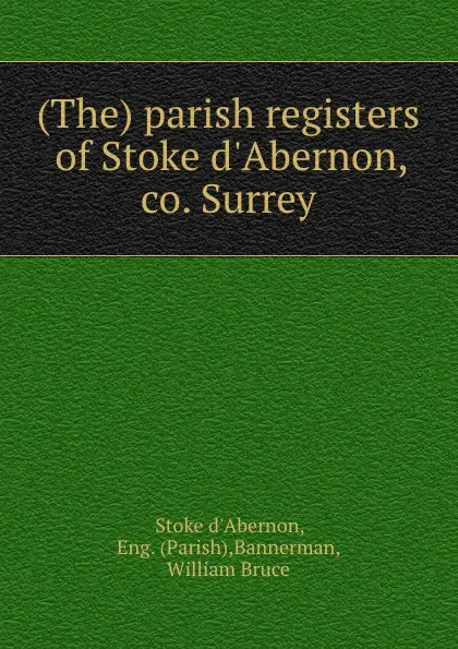 Обложка книги (The) parish registers of Stoke d.Abernon, co. Surrey, Stoke d'Abernon